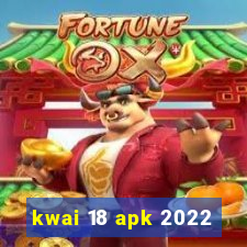 kwai 18 apk 2022